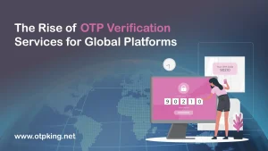 Read more about the article The Rise of OTP Verification Services for Global Platforms