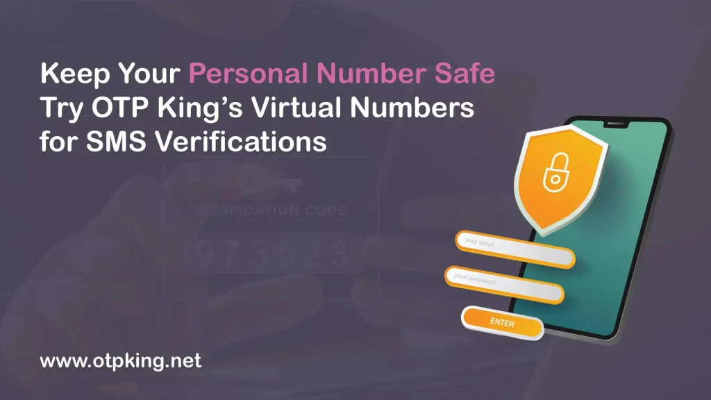 Keep Your Personal Number Safe - Try OTP King’s Virtual Numbers for SMS Verifications