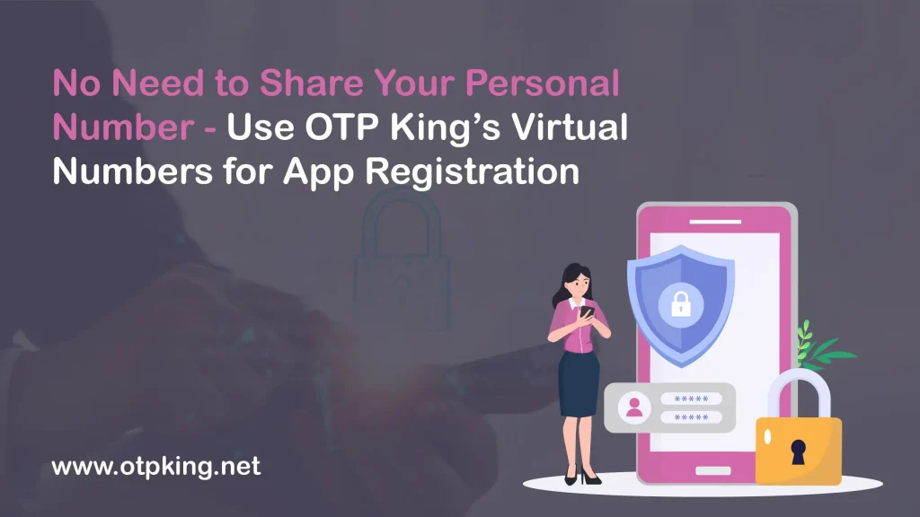 No Need to Share Your Personal Number - Use OTP King’s Virtual Numbers for App Registration