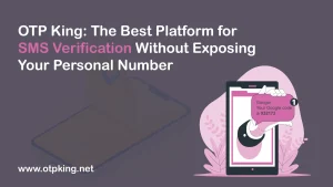 Read more about the article OTP King: The Best Platform for SMS Verification Without Exposing Your Personal Number