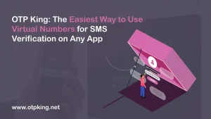 Read more about the article OTP King: The Easiest Way to Use Virtual Numbers for SMS Verification on Any App